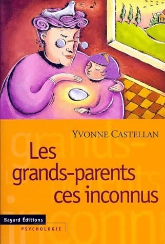 Les grands-parents ces inconnus - Yvonne Castellan