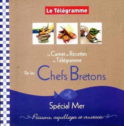 Le carnet de recettes du Télégramme par les chefs bretons : Spécial mer - Collectif