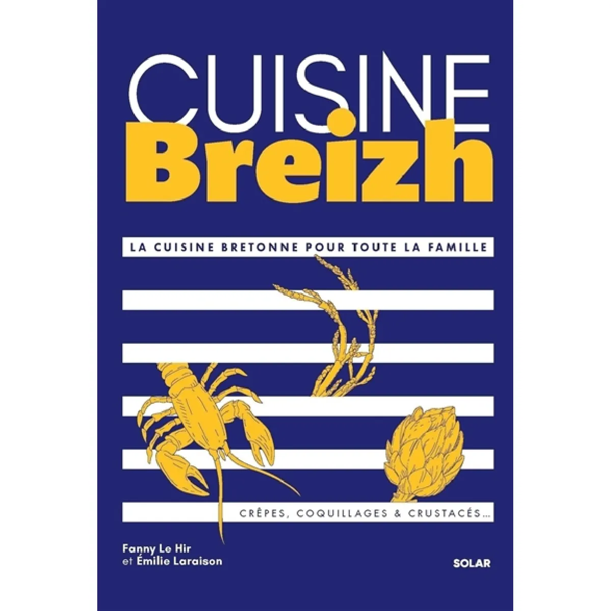 Cuisine Breizh : la cuisine bretonne pour toute la famille : crêpes, coquillages & crustacés...